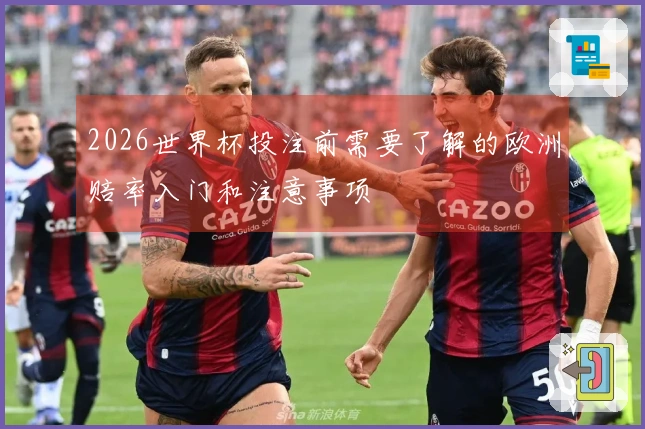 2026世界杯投注前需要了解的欧洲赔率入门和注意事项